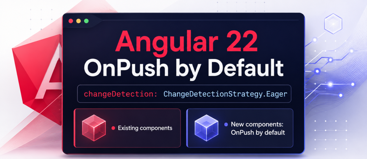 Angular 22 OnPush default with Eager existing components and new OnPush components